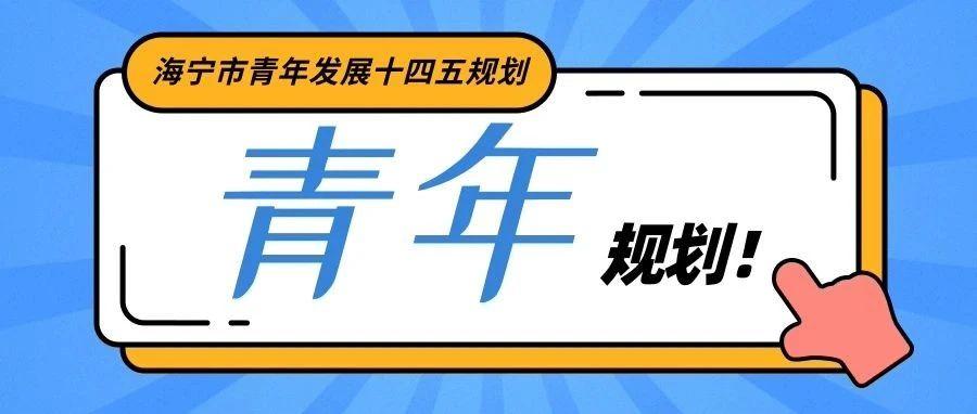 重磅 | 一图读懂《海宁市青年发展“十四五”规划》（附原文）